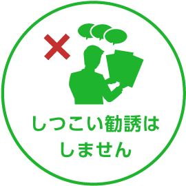 しつこい勧誘はしません